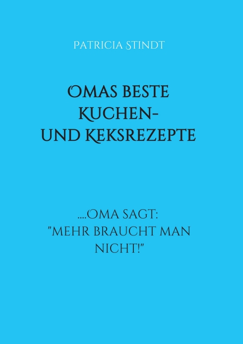 Omas beste Kuchen- und Keksrezepte …. Oma sagt: “mehr braucht man nicht!”