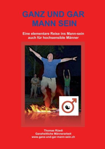 GANZ UND GAR MANN SEIN – Eine elementare Reise ins Mann-sein