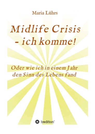 Midlife Crisis – ich komme! –  eine spirituelle Autobiografie