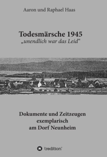 Todesmärsche 1945 „unendlich war das Leid“ – Dokumente und Zeitzeugen exemplarisch am Dorf Neunheim