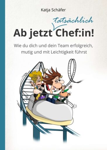 Ab jetzt Chef:in! – Wie du dich und dein Team erfolgreich, mutig und mit Leichtigkeit führst