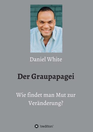 Der Graupapagei – Wie findet man Mut zur Veränderung? – Inspirerende Hilfestellungen zur Selbstfindung