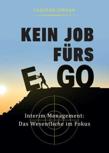 KEIN JOB FÜRS EGO – Interim Management: Das Wesentliche im Fokus