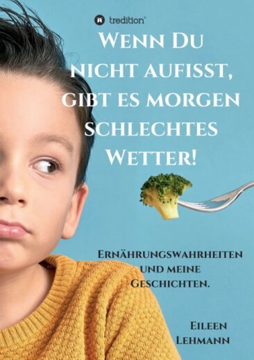 Wenn Du nicht aufisst, gibt es morgen schlechtes Wetter! – Ernährungswahrheiten und Geschichten
