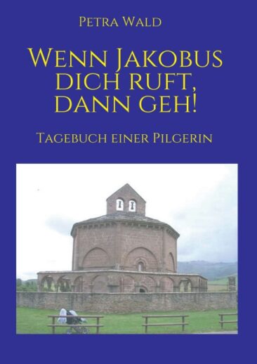 Wenn Jakobus dich ruft, dann geh! Der Weg ist das Ziel – Eine Reise nach Santiago de Compostela