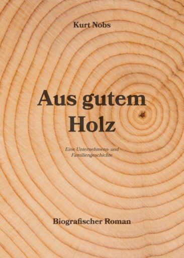 Aus gutem Holz – Eine Unternehmens- und Familiengeschichte