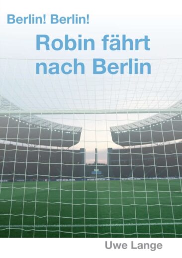 Berlin! Berlin! Robin fährt nach Berlin – Unterhaltsamer und anregender Jugendroman