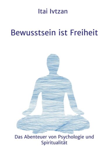 Bewusstsein ist Freiheit –  Das Abenteuer von Psychologie und Spiritualität