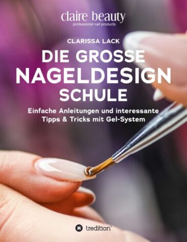 Die große Nageldesign Schule – Einfache Anleitungen und interessante Tipps & Tricks mit Gel-System