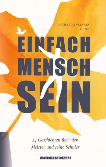 Einfach Mensch sein – 24 Kurzgeschichten über den Meister und seine Schüler