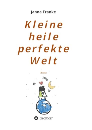 Kleine heile perfekte Welt – Bewegender Familien-Roman