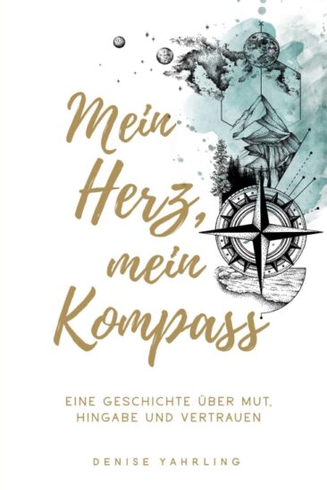 Mein Herz, Mein Kompass – Eine wahre Geschichte über Courage, Hingabe und Vertrauen