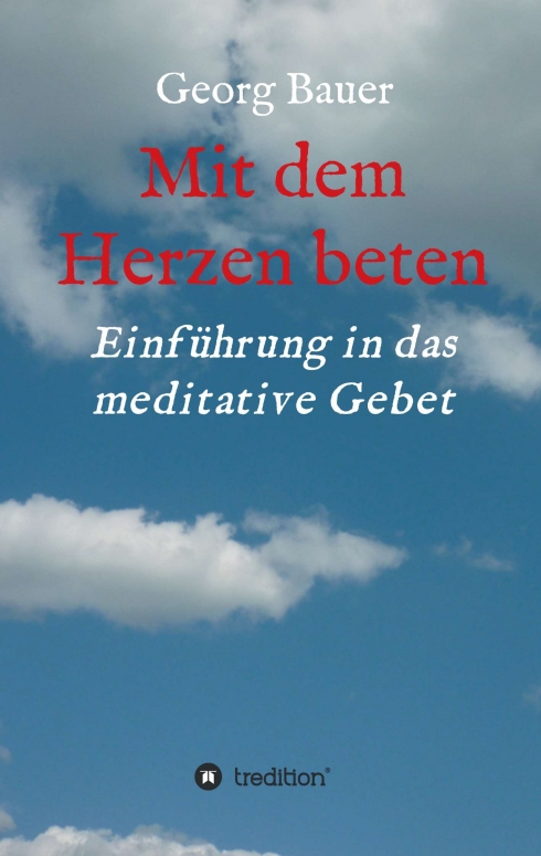 Mit dem Herzen beten – Verständliche Einführung in das meditative Gebet