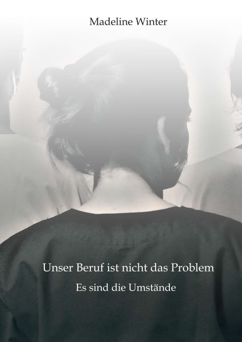 Unser Beruf ist nicht das Problem – Autobiografie einer Krankenschwester