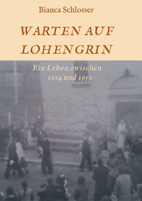 WARTEN AUF LOHENGRIN – Eine Familiengeschichte zwischen 1914 und 1950