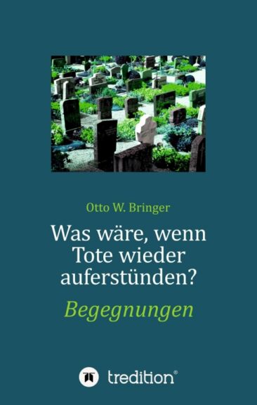 Was wäre, wenn Tote wieder auferstünden – Erzählungen von Verstorbenen