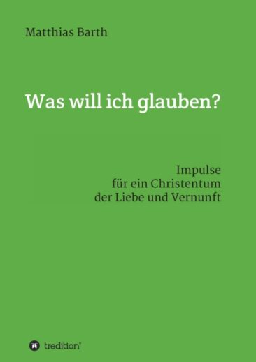 Was will ich glauben? – Ein Buch über den Glauben – auch für „Ungläubige“