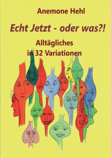 Echt Jetzt – oder was?! – Alltägliches in 32 Variationen
