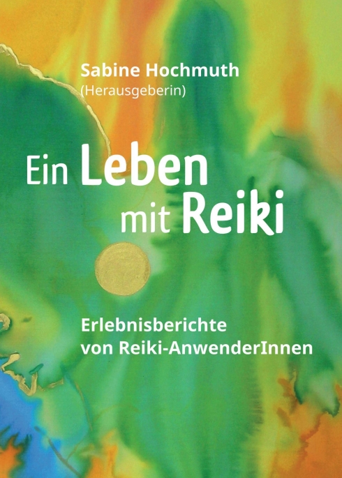 Ein Leben mit Reiki – Anregende Erlebnisberichte von Reiki-Anwenderinnen
