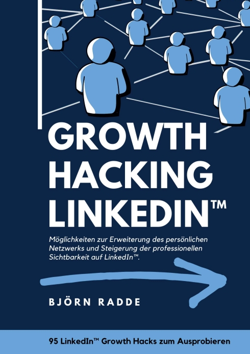 Growth Hacking LinkedIn(TM) – Ratgeber zur Sichtbarkeitsverbesserung auf dem beruflichen Social-Media-Netzwerk