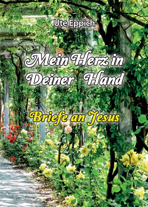 Mein Herz in Deiner Hand – 45 sehr persönliche Briefe an Jesus