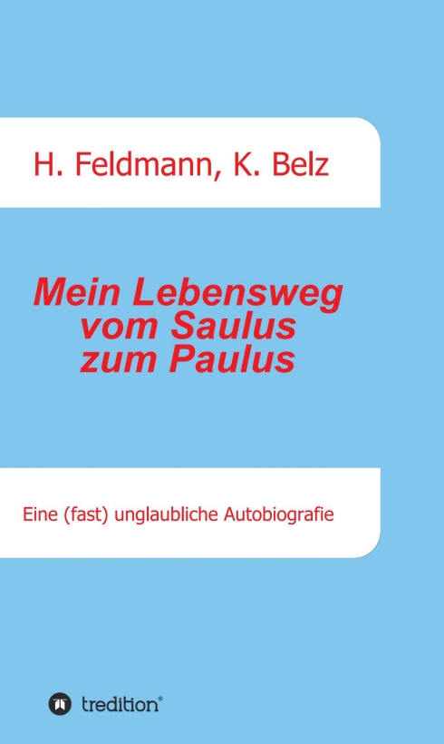Mein Lebensweg vom Saulus zum Paulus – Eine (fast) unglaubliche Autobiographie