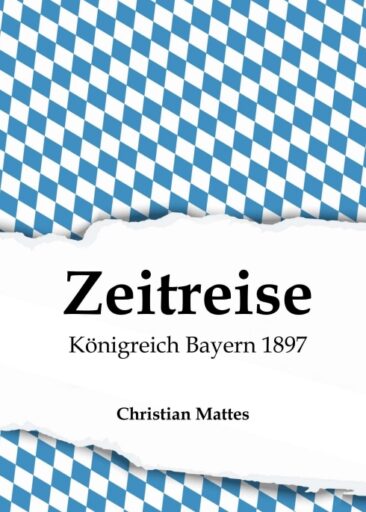 Zeitreise – Königreich Bayern 1897 – Neuauflage eines Buches aus dem Jahr 1897