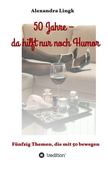 50 Jahre, da hilft nur noch Humor – Fünfzig Themen, die mit 50 bewegen