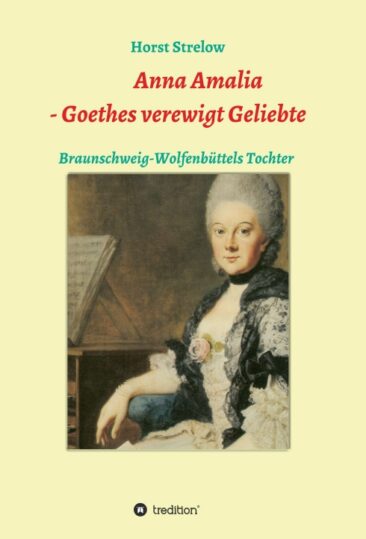 Anna Amalia – Goethes verewigt Geliebte – Einblicke in Goethes (Liebes)Leben