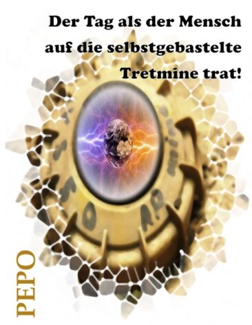 Der Tag als der Mensch auf die selbstgebastelte Tretmine trat! – Aktuelle Beschreibung der heutigen Zeit