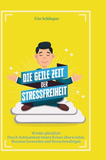 Die geile Zeit der Stressfreiheit – Inspirierender Ratgeber