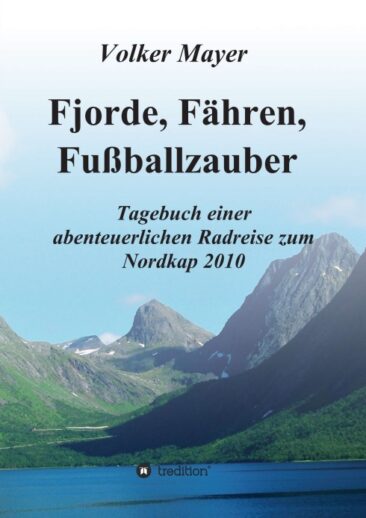 Fjorde, Fähren, Fußballzauber – Tagebuch einer abenteuerlichen Radreise zum Nordkap 2010