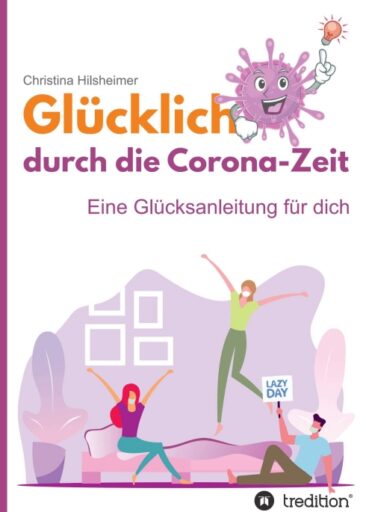 Glücklich durch die Corona-Zeit – Eine Glücksanleitung für dich