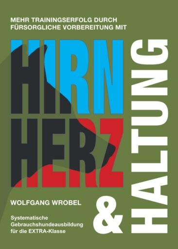 Hirn Herz & Haltung – Systematische Gebrauchshundeausbildung für die EXTRA-Klasse