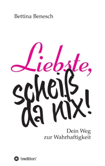 Liebste, scheiß da nix! – Spiritueller Ratgeber für Frauen