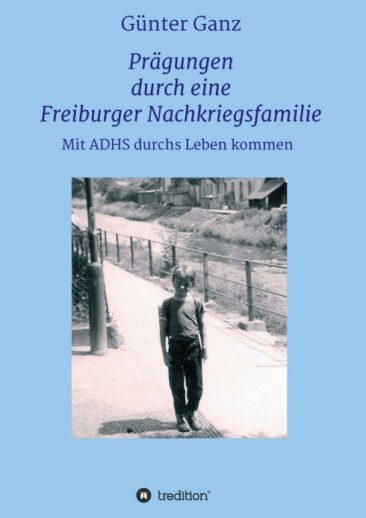 Prägungen durch eine Freiburger Nachkriegsfamilie – Aufwachsen mit ADHS