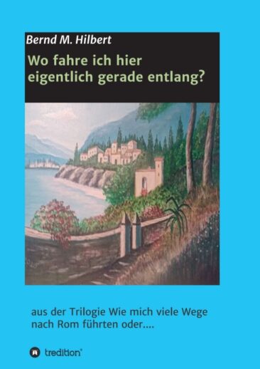 Wo fahre ich hier eigentlich gerade entlang? – Aus der Trilogie „Wie mich viele Wege nach Rom führten oder….