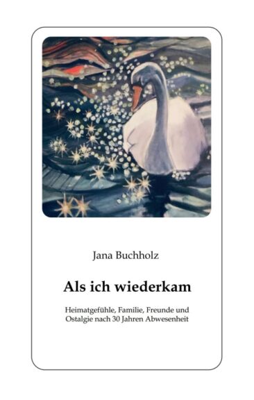 Als ich wiederkam – Heimatgefühle, Familie, Freunde und Ostalgie nach 30 Jahren Abwesenheit