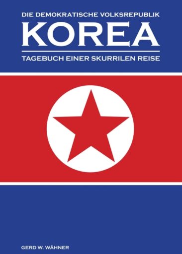 Die Demokratische Volksrepublik KOREA – Tagebuch einer skurrilen Reise