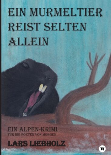 Ein Murmeltier reist selten allein – Ein Alpen-Krimi für die Poeten von Morgen