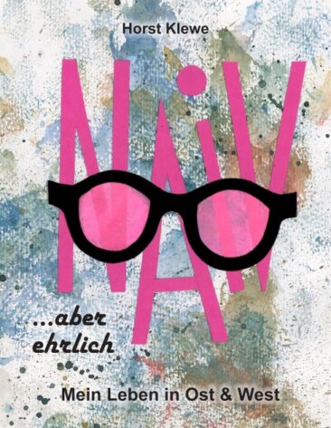 naiv aber ehrlich – Mein Leben in Ost & West