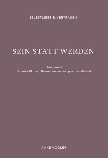 SEIN STATT WERDEN – Ein Journal für mehr Klarheit, Bewusstsein und ein positives Mindset