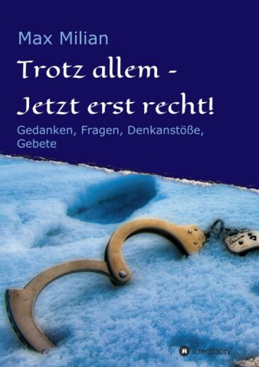Trotz allem – Jetzt erst recht! – Gedanken, Fragen, Denkanstöße und Gebete