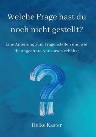 Welche Frage hast du noch nicht gestellt? – Eine Anleitung zum Fragen stellen für besondere Antworten