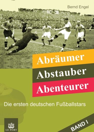 Abräumer, Abstauber, Abenteurer. Band I – Die ersten deutschen Fußballstars