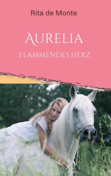 Aurelia – Flammendes Herz – Eine junge Frau sucht in diesem spannenden Pferderoman nach ihren Wurzeln.