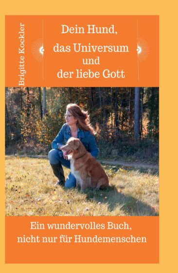 Dein Hund, das Universum und der liebe Gott – Ein Ratgeber für Hundebesitzer.