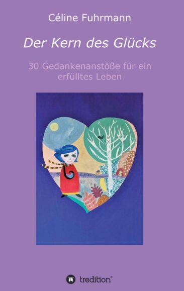 Der Kern des Glücks – 30 Gedankenanstöße für ein erfülltes Leben