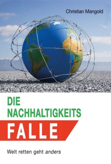 Die Nachhaltigkeits-Falle – Welt retten geht anders, Impulse für eine Verbesserung