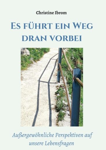 Es führt ein Weg dran vorbei – Außergewöhnliche Perspektiven auf unsere Lebensfragen